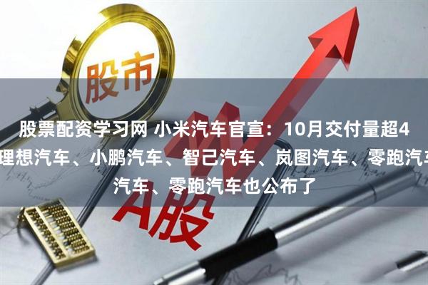 股票配资学习网 小米汽车官宣：10月交付量超40000台！理想汽车、小鹏汽车、智己汽车、岚图汽车、零跑汽车也公布了